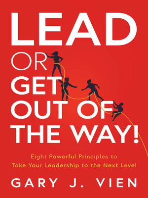 cover image of Lead or Get Out of the Way!: Eight Powerful Principles to Take Your Leadership to the Next Level